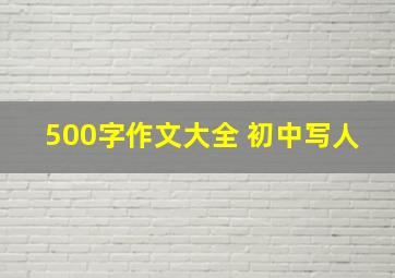 500字作文大全 初中写人